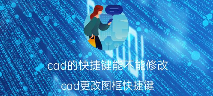 cad的快捷键能不能修改 cad更改图框快捷键？